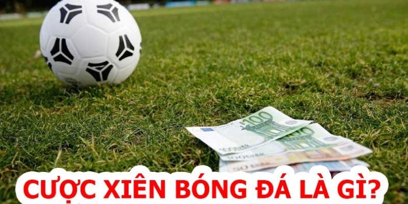 Kèo bóng đá cược xiên và một số thông tin cơ bản